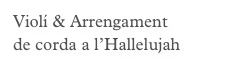 Violí & Arrengament
de corda a l’Hallelujah