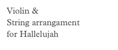 Violin & 
String arrangament 
for Hallelujah