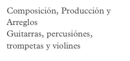 Composición, Producción y Arreglos
Guitarras, percusiónes, trompetas y violines